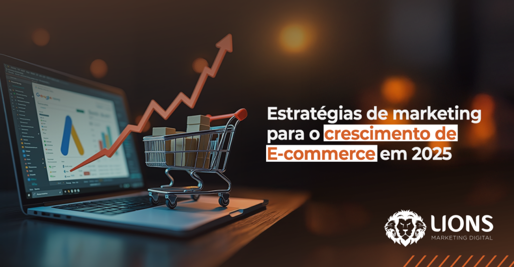 Estratégias de marketing para o crescimento do seu e-commerce - LIONS